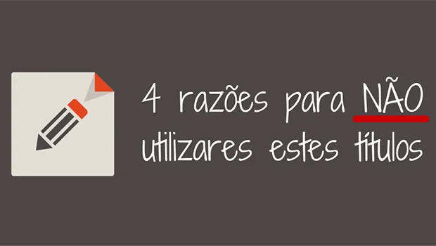 4 razões para NÃO utilizares estes títulos