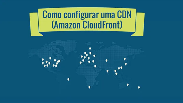 Como configurar uma CDN (Amazon CloudFront)