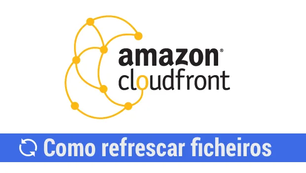 Como "refrescar" ficheiros no Amazon Cloudfront