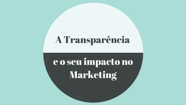 A Transparência e o seu impacto no Marketing